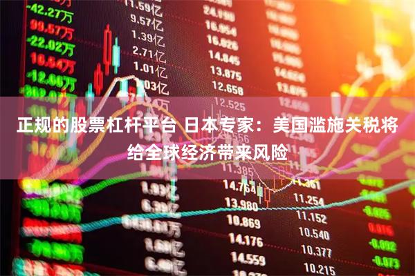 正规的股票杠杆平台 日本专家：美国滥施关税将给全球经济带来风险